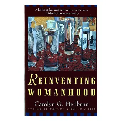 "Reinventing Womanhood" - "" ("Heilbrun Carolyn G.")