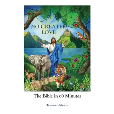 "No Greater Love: The Bible in 60 Minutes" - "" ("Elsberry Terence")