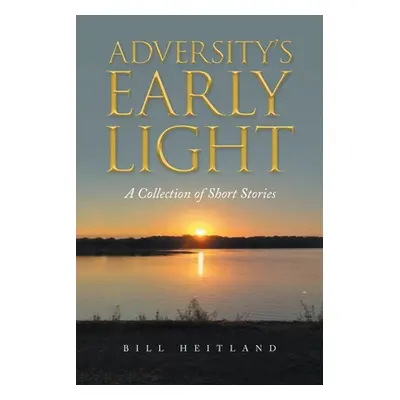 "Adversity's Early Light: A Collection of Short Stories" - "" ("Heitland Bill")