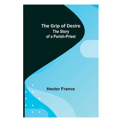 "The Grip of Desire: The Story of a Parish-Priest" - "" ("France Hector")