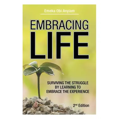 "Embracing Life: Surviving the Struggle by Learning to Embrace the Experience" - "" ("Anyiam Eme