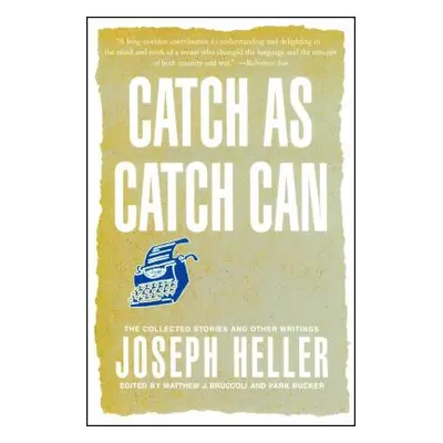 "Catch as Catch Can: The Collected Stories and Other Writings" - "" ("Heller Joseph")