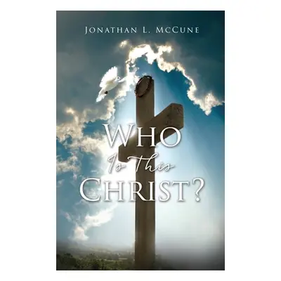 "Who Is This Christ?" - "" ("McCune Jonathan L.")