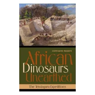 "African Dinosaurs Unearthed: The Tendaguru Expeditions" - "" ("Maier Gerhard")