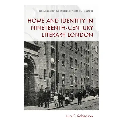 "Home and Identity in Nineteenth-Century Literary London" - "" ("Robertson Lisa C.")