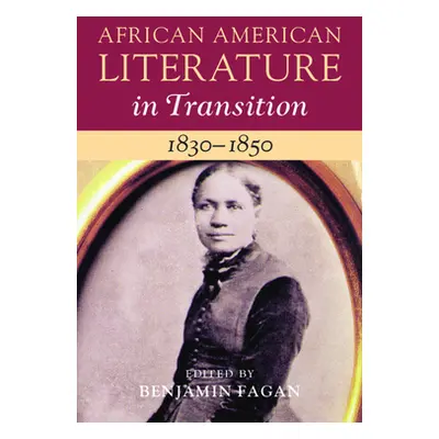 "African American Literature in Transition, 1830-1850: Volume 3" - "" ("Fagan Benjamin")