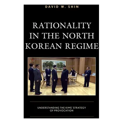 "Rationality in the North Korean Regime: Understanding the Kims' Strategy of Provocation" - "" (