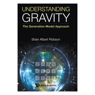 "Understanding Gravity: The Generation Model Approach" - "" ("Robson Brian A.")