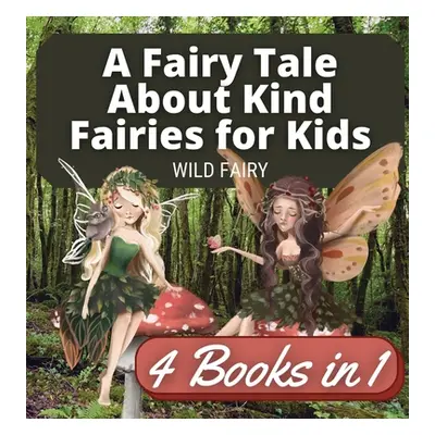 "A Fairy Tale About Kind Fairies for Kids: 4 Books in 1" - "" ("Fairy Wild")