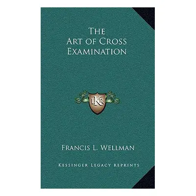 "The Art of Cross Examination" - "" ("Wellman Francis L.")