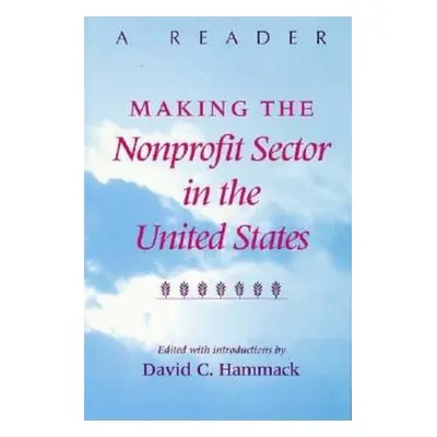 "Making the Nonprofit Sector in the United States: A Reader" - "" ("Hammack David C.")