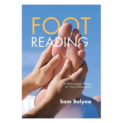 "Foot Reading: A Reflexology Primer on Foot Assessment" - "" ("Belyea Sam")