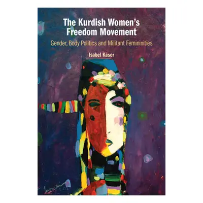 "The Kurdish Women's Freedom Movement: Gender, Body Politics and Militant Femininities" - "" ("K