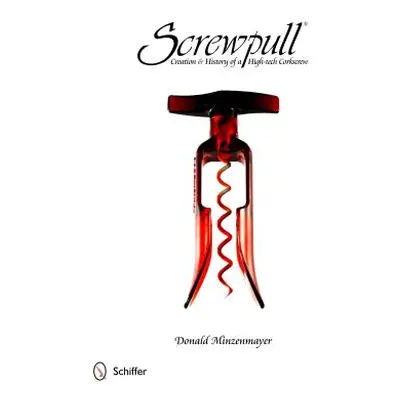 "Screwpull: Creation & History of a High-Tech Corkscrew" - "" ("Minzenmayer Donald")