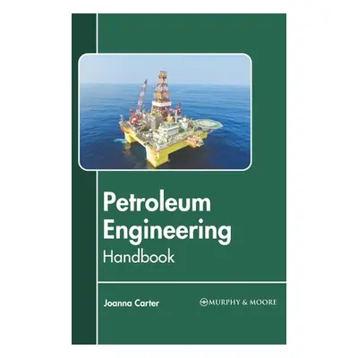 "Petroleum Engineering Handbook" - "" ("Carter Joanna")