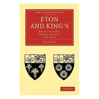 "Eton and King's: Recollections, Mostly Trivial, 1875-1925" - "" ("James M. R.")