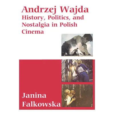 "Andrzej Wajda: History, Politics & Nostalgia in Polish Cinema" - "" ("Falkowska Janina")