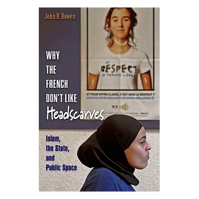 "Why the French Don't Like Headscarves: Islam, the State, and Public Space" - "" ("Bowen John R.