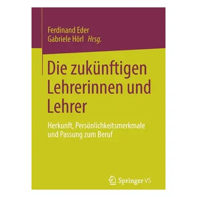 "Die Zuknftigen Lehrerinnen Und Lehrer: Herkunft, Persnlichkeitsmerkmale Und Passung Zum Beruf" 