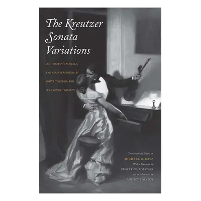 "Kreutzer Sonata Variations: Lev Tolstoy's Novella and Counterstories by Sofiya Tolstaya and Lev