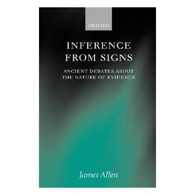 "Inference from Signs: Ancient Debates about the Nature of Evidence" - "" ("Allen James")