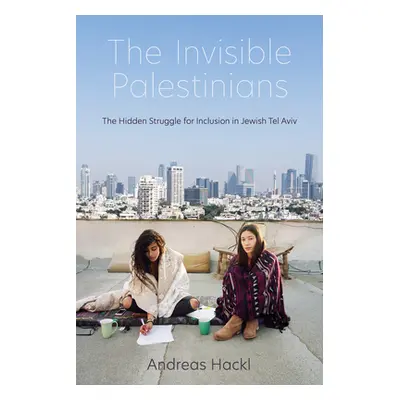 "The Invisible Palestinians: The Hidden Struggle for Inclusion in Jewish Tel Aviv" - "" ("Hackl 