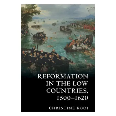 "Reformation in the Low Countries, 1500-1620" - "" ("Kooi Christine")