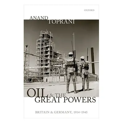 "Oil and the Great Powers: Britain and Germany, 1914 to 1945" - "" ("Toprani Anand")