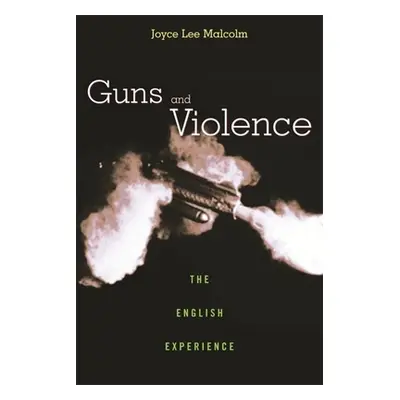 "Guns and Violence: The English Experience" - "" ("Malcolm Joyce Lee")