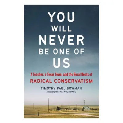 "You Will Never Be One of Us: A Teacher, a Texas Town, and the Rural Roots of Radical Conservati