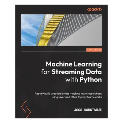 "Machine Learning for Streaming Data with Python: Rapidly build practical online machine learnin