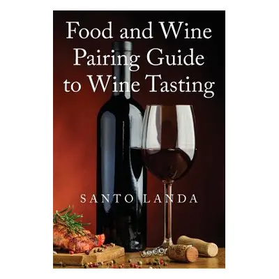 "Food and Wine Pairing Guide to Wine Tasting" - "" ("Landa Santo")