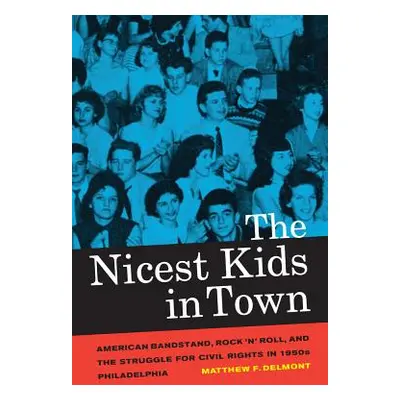 "The Nicest Kids in Town: American Bandstand, Rock 'n' Roll, and the Struggle for Civil Rights i