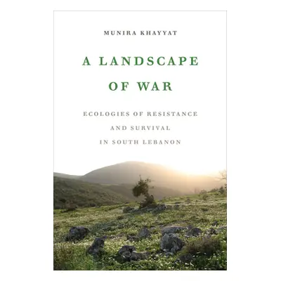 "A Landscape of War: Ecologies of Resistance and Survival in South Lebanon" - "" ("Khayyat Munir