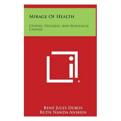 "Mirage Of Health: Utopias, Progress, And Biological Change" - "" ("Dubos Rene Jules")