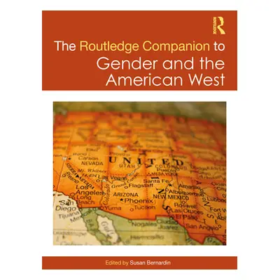 "The Routledge Companion to Gender and the American West" - "" ("Bernardin Susan")