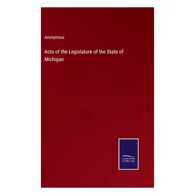 "Acts of the Legislature of the State of Michigan" - "" ("Anonymous")