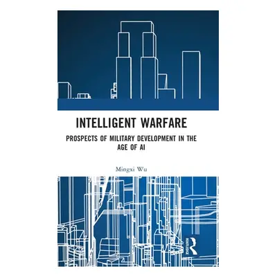 "Intelligent Warfare: Prospects of Military Development in the Age of AI" - "" ("Wu Mingxi")