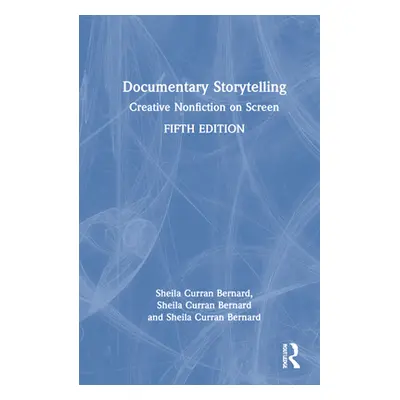 "Documentary Storytelling: Creative Nonfiction on Screen" - "" ("Curran Bernard Sheila")