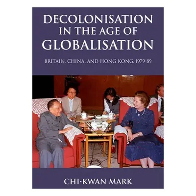 "Decolonisation in the Age of Globalisation: Britain, China, and Hong Kong, 1979-89" - "" ("Mark