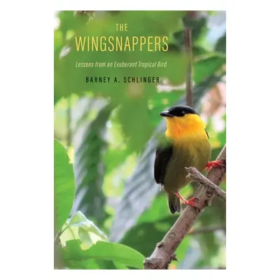 "The Wingsnappers: Lessons from an Exuberant Tropical Bird" - "" ("Schlinger Barney A.")