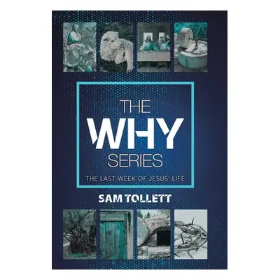 "The Why Series: The Last Week of Jesus' Life" - "" ("Tollett Sam")