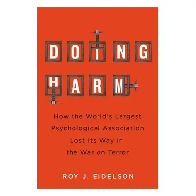 "Doing Harm: How the World's Largest Psychological Association Lost Its Way in the War on Terror