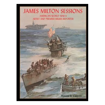 "James Milton Sessions: American World War Ii Artist and Premier Brush Reporter" - "" ("Capponi 