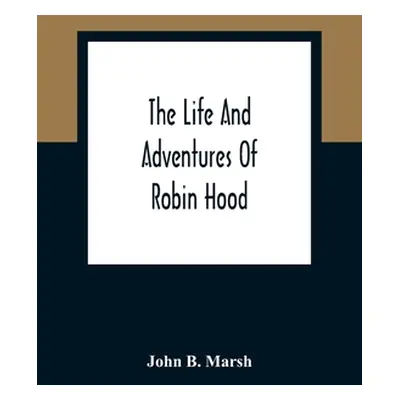 "The Life And Adventures Of Robin Hood" - "" ("B. Marsh John")