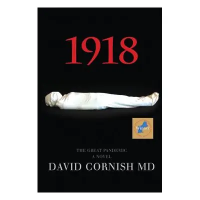 "1918: The Great Pandemic, A Novel" - "" ("Cornish MD David")