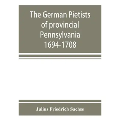 "The German Pietists of provincial Pennsylvania: 1694-1708" - "" ("Friedrich Sachse Julius")