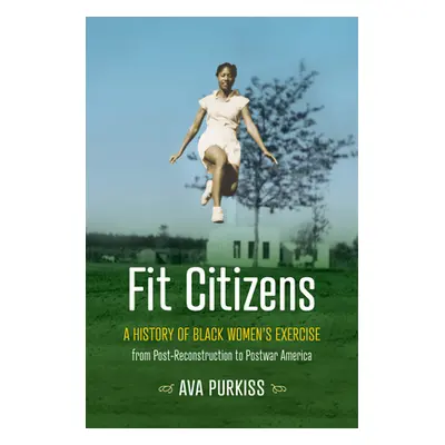 "Fit Citizens: A History of Black Women's Exercise from Post-Reconstruction to Postwar America" 