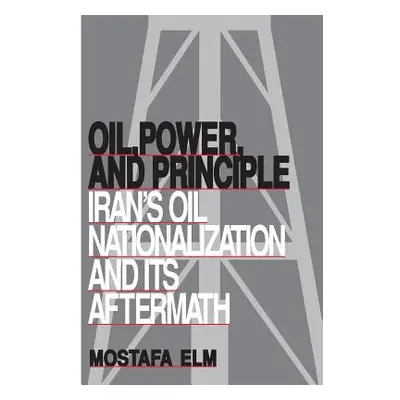 "Oil, Power, and Principle: Iran's Oil Nationalization and Its Aftermath (Revised)" - "" ("Elm M