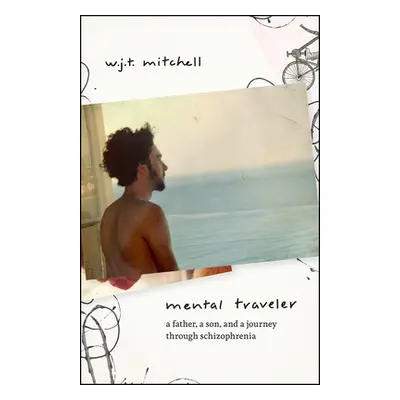 "Mental Traveler: A Father, a Son, and a Journey Through Schizophrenia" - "" ("Mitchell W. J. T.